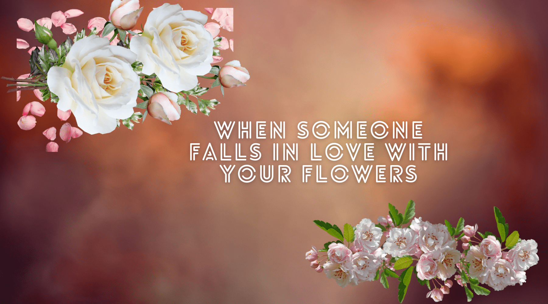 When Someone Falls In Love With Your Flowers